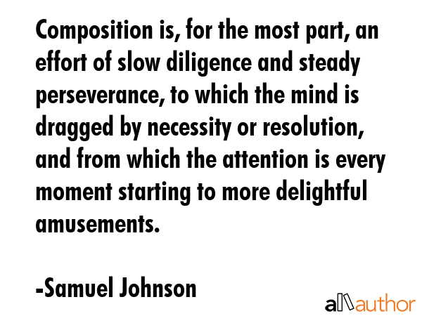 Composition is, for the most part, an effort of slow diligence and steady perseverance, to which... - Samuel Johnson Quote GIF