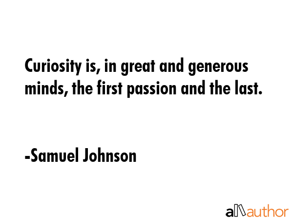 Curiosity is, in great and generous minds, the first passion and the last. - Samuel Johnson Quote GIF