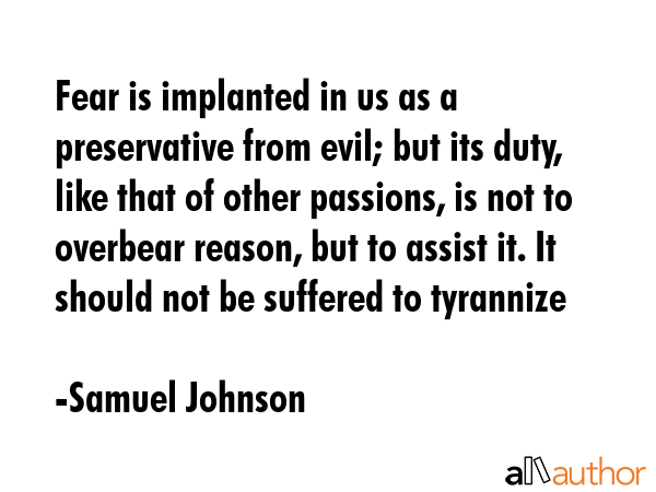 Fear is implanted in us as a preservative from evil; but its duty, like that of other passions, is... - Samuel Johnson Quote GIF