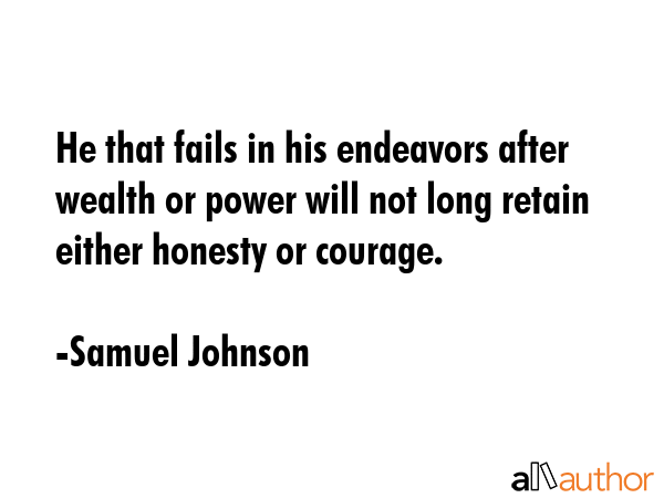 He that fails in his endeavors after wealth or power will not long retain either honesty or courage. - Samuel Johnson Quote GIF