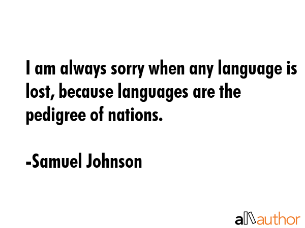 I am always sorry when any language is lost, because languages are the pedigree of nations. - Samuel Johnson Quote GIF