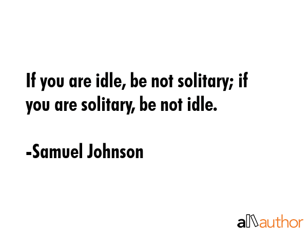 If you are idle, be not solitary; if you are solitary, be not idle. - Samuel Johnson Quote GIF