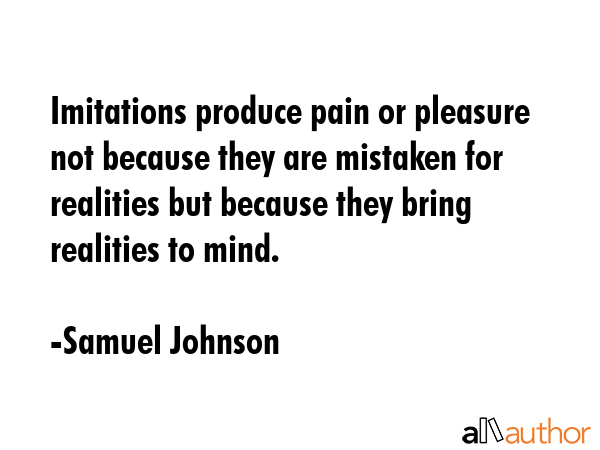 Imitations produce pain or pleasure not because they are mistaken for realities but because they... - Samuel Johnson Quote GIF