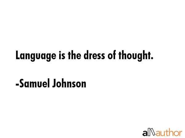 Language is the dress of thought. - Samuel Johnson Quote