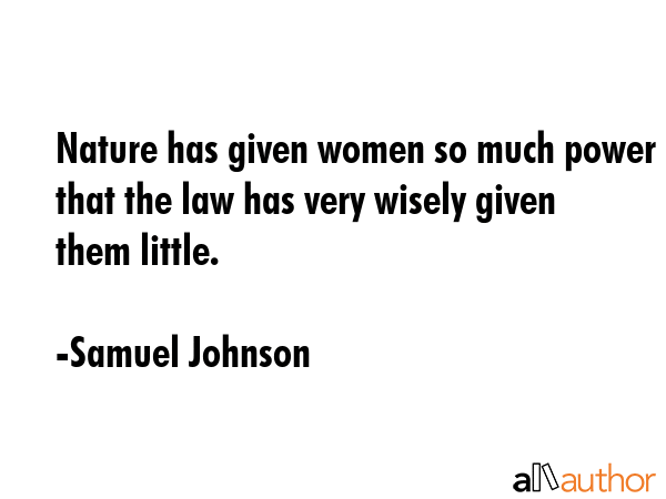 Nature has given women so much power that the law has very wisely given them little. - Samuel Johnson Quote GIF