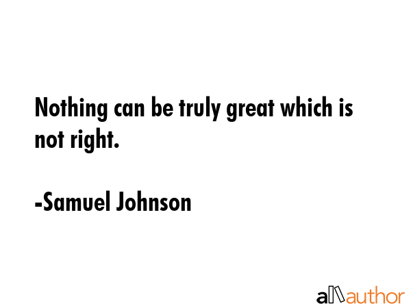 Nothing can be truly great which is not right. - Samuel Johnson Quote GIF