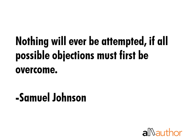 Nothing will ever be attempted, if all possible objections must first be overcome. - Samuel Johnson Quote GIF