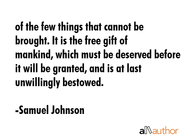 of the few things that cannot be brought. It is the free gift of mankind, which must be deserved... - Samuel Johnson Quote GIF