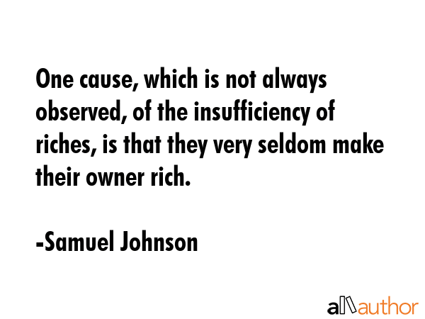 One cause, which is not always observed, of the insufficiency of riches, is that they very seldom... - Samuel Johnson Quote GIF