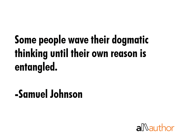 Some people wave their dogmatic thinking until their own reason is entangled. - Samuel Johnson Quote GIF