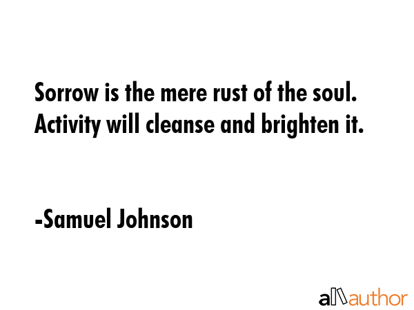 Sorrow is the mere rust of the soul. Activity will cleanse and brighten it. - Samuel Johnson Quote GIF
