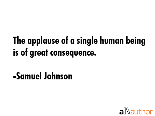 The applause of a single human being is of great consequence. - Samuel Johnson Quote GIF