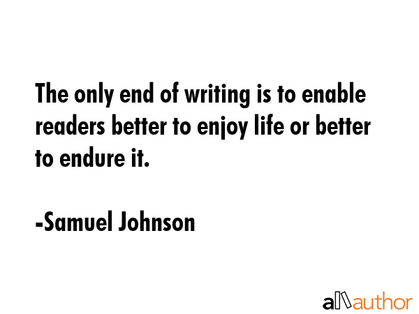The only end of writing is to enable readers better to enjoy life or better to endure it. - Samuel Johnson Quote GIF