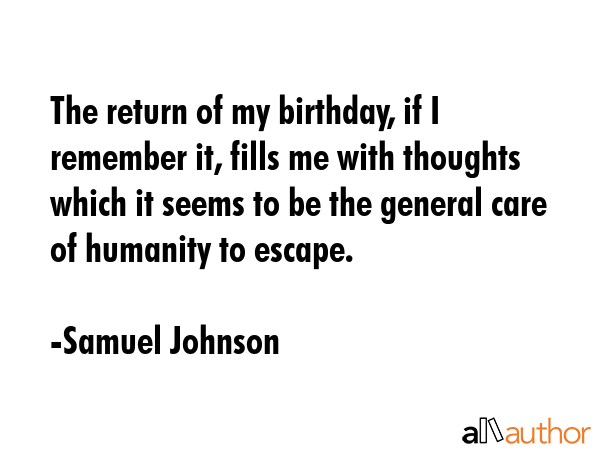 The return of my birthday, if I remember it, fills me with thoughts which it seems to be the... - Samuel Johnson Quote GIF