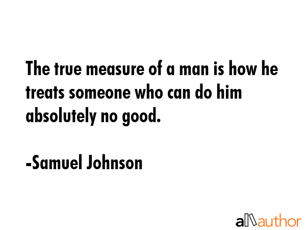The true measure of a man is how he treats someone who can do him absolutely no good. - Samuel Johnson Quote GIF