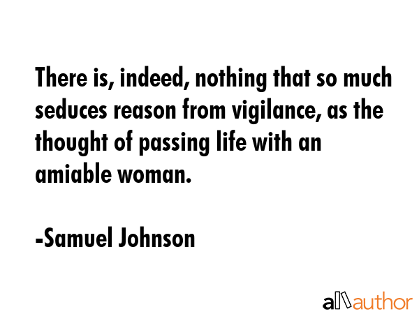 There is, indeed, nothing that so much seduces reason from vigilance, as the thought of passing... - Samuel Johnson Quote GIF