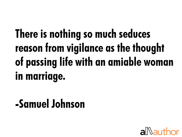 There is nothing so much seduces reason from vigilance as the thought of passing life with an... - Samuel Johnson Quote GIF