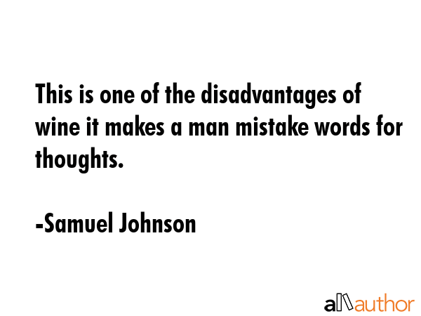 This is one of the disadvantages of wine it makes a man mistake words for thoughts. - Samuel Johnson Quote GIF