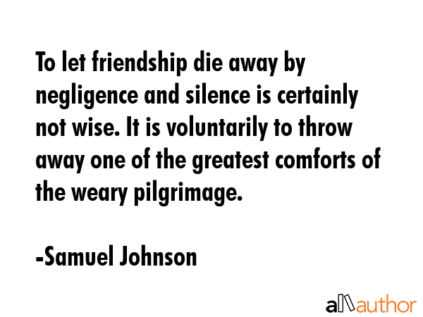 To let friendship die away by negligence and silence is certainly not wise. It is voluntarily to... - Samuel Johnson Quote GIF