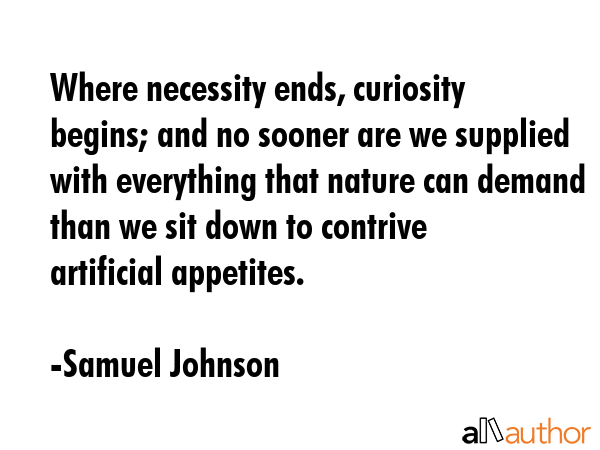 Where necessity ends, curiosity begins; and no sooner are we supplied with everything that nature... - Samuel Johnson Quote GIF