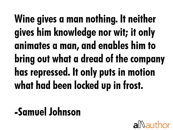 Wine gives a man nothing. It neither gives him knowledge nor wit; it only animates a man, and... - Samuel Johnson Quote GIF