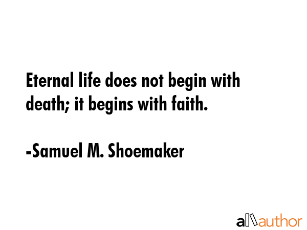 Eternal life does not begin with death; it begins with faith. - Samuel M. Shoemaker Quote GIF