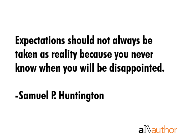 Expectations should not always be taken as reality because you never know when you will be... - Samuel P. Huntington Quote GIF