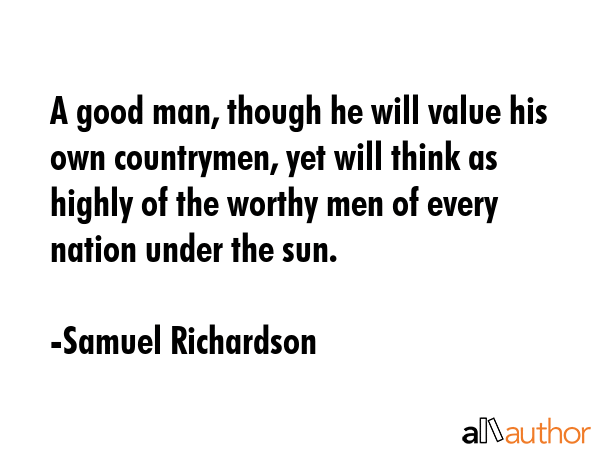 A good man, though he will value his own countrymen, yet will think as highly of the worthy men of... - Samuel Richardson Quote GIF