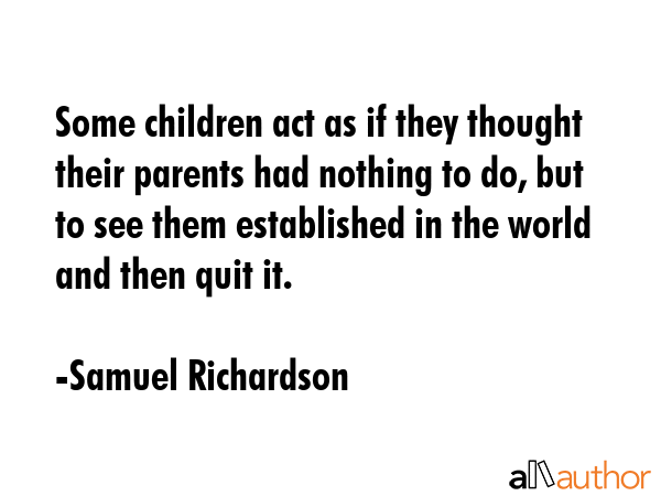 Some children act as if they thought their parents had nothing to do, but to see them established... - Samuel Richardson Quote GIF