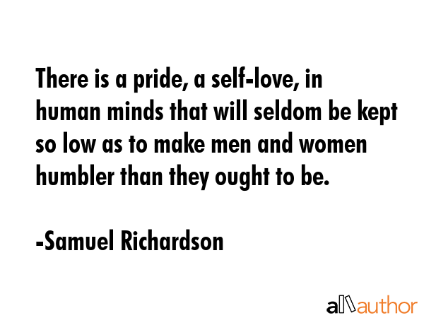 There is a pride, a self-love, in human minds that will seldom be kept so low as to make men and... - Samuel Richardson Quote GIF