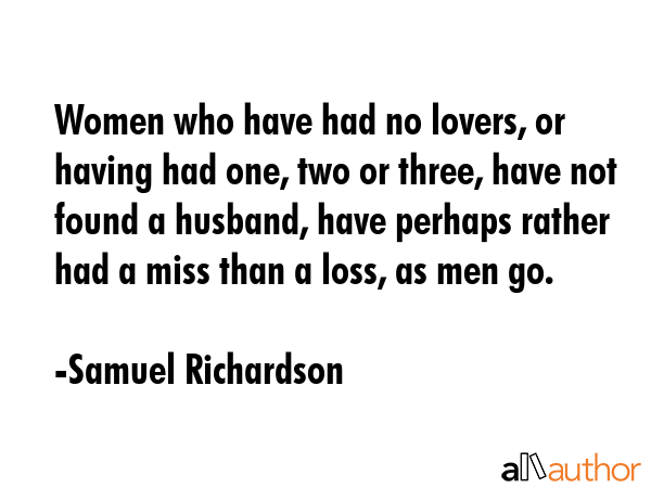 Women who have had no lovers, or having had one, two or three, have not found a husband, have... - Samuel Richardson Quote GIF