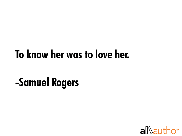 To know her was to love her. - Samuel Rogers Quote GIF
