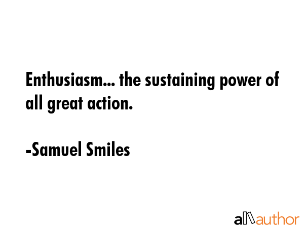Enthusiasm... the sustaining power of all great action. - Samuel Smiles Quote GIF