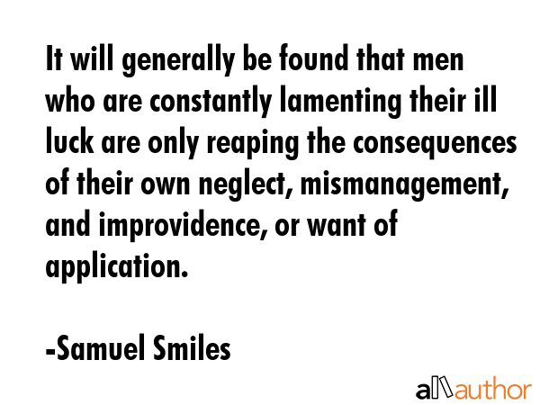 It will generally be found that men who are constantly lamenting their ill luck are only reaping... - Samuel Smiles Quote GIF
