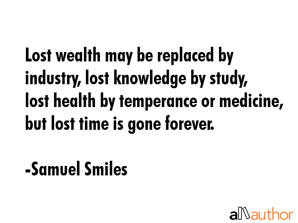 Lost wealth may be replaced by industry, lost knowledge by study, lost health by temperance or... - Samuel Smiles Quote GIF