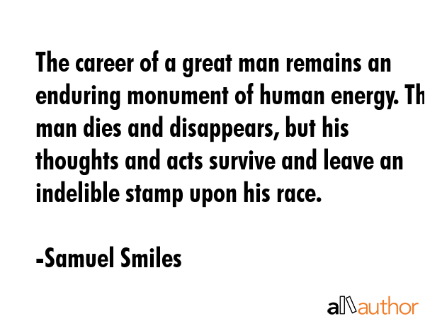 The career of a great man remains an enduring monument of human energy. The man dies and... - Samuel Smiles Quote GIF
