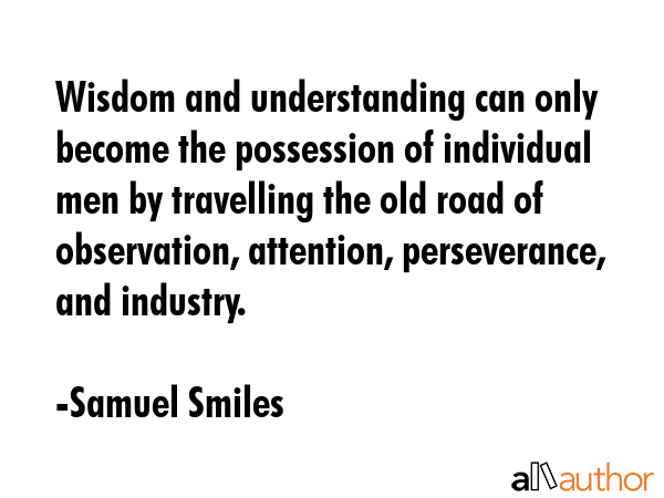 Wisdom and understanding can only become the possession of individual men by travelling the old... - Samuel Smiles Quote GIF