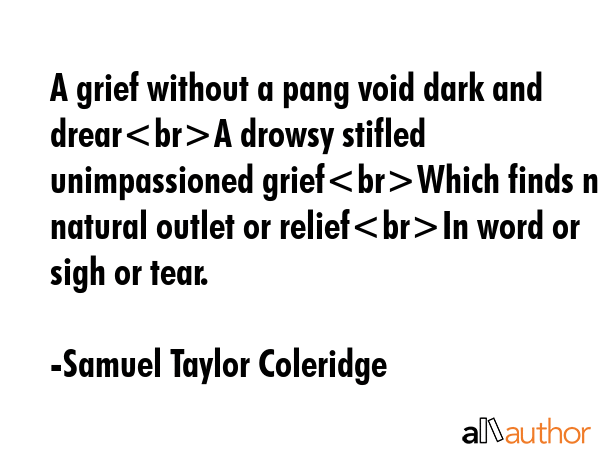 A grief without a pang void dark and drearA drowsy stifled unimpassioned griefWhich finds no... - Samuel Taylor Coleridge Quote GIF
