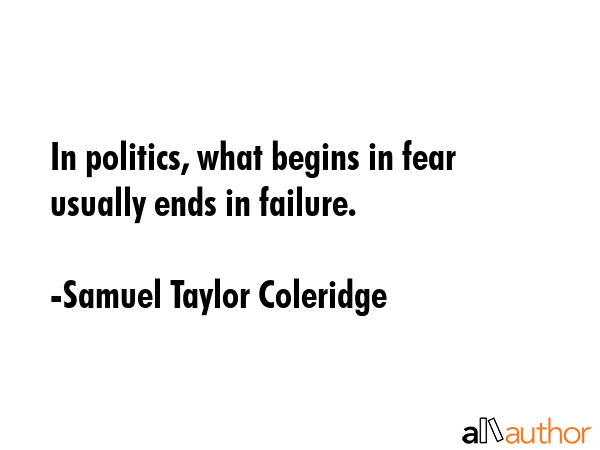 In politics, what begins in fear usually ends in failure. - Samuel Taylor Coleridge Quote GIF