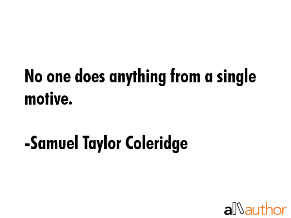 No one does anything from a single motive. - Samuel Taylor Coleridge Quote GIF