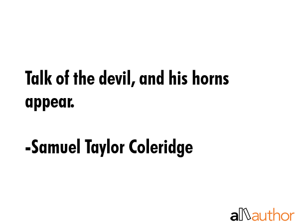 Talk of the devil, and his horns appear. - Samuel Taylor Coleridge Quote GIF
