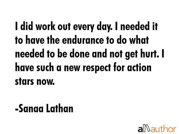I did work out every day. I needed it to have the endurance to do what needed to be done and not... - Sanaa Lathan Quote GIF