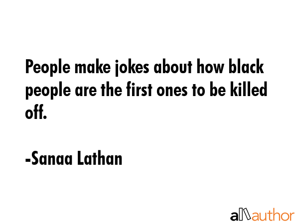 People make jokes about how black people are the first ones to be killed off. - Sanaa Lathan Quote GIF