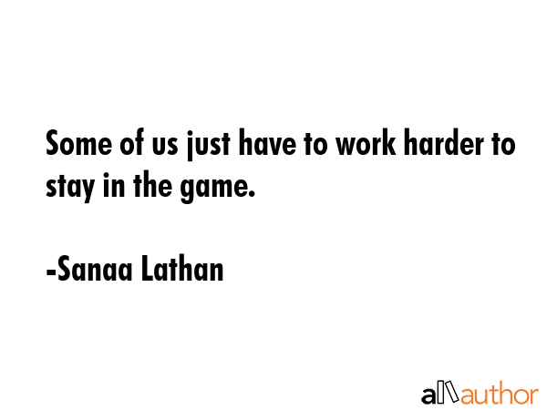 Some of us just have to work harder to stay in the game. - Sanaa Lathan Quote GIF