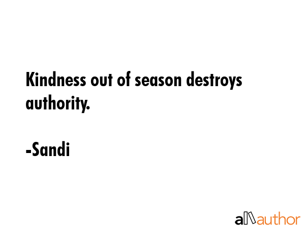 Kindness out of season destroys authority. - Sandi Quote GIF