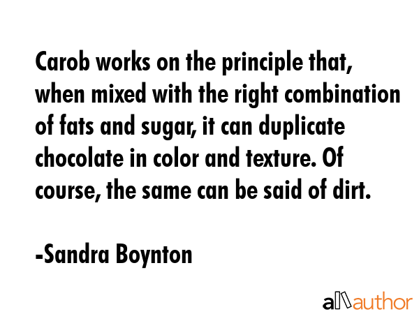 Carob works on the principle that, when mixed with the right combination of fats and sugar, it can... - Sandra Boynton Quote GIF