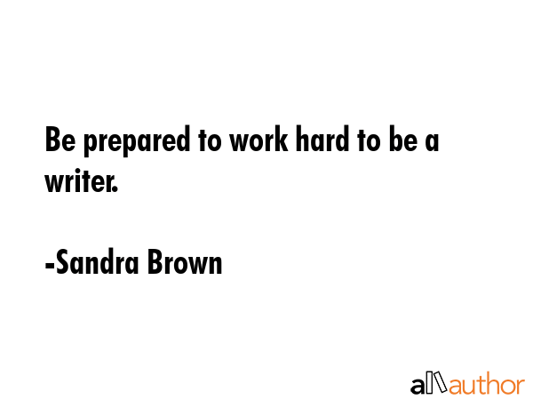 Be prepared to work hard to be a writer. - Sandra Brown Quote GIF