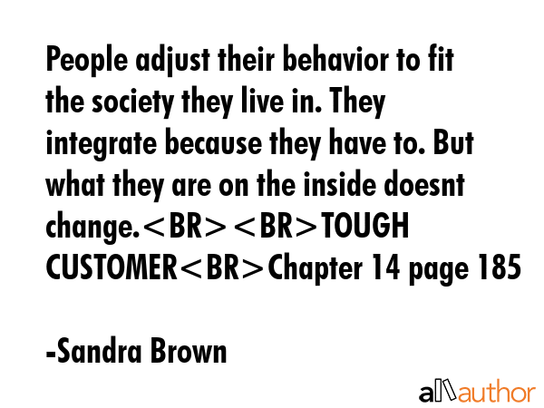 People adjust their behavior to fit the society they live in. They integrate because they have to.... - Sandra Brown Quote GIF