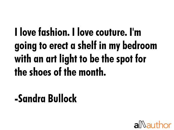 I love fashion. I love couture. I\