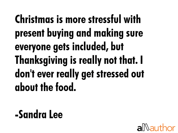 Christmas is more stressful with present buying and making sure everyone gets included, but... - Sandra Lee Quote GIF